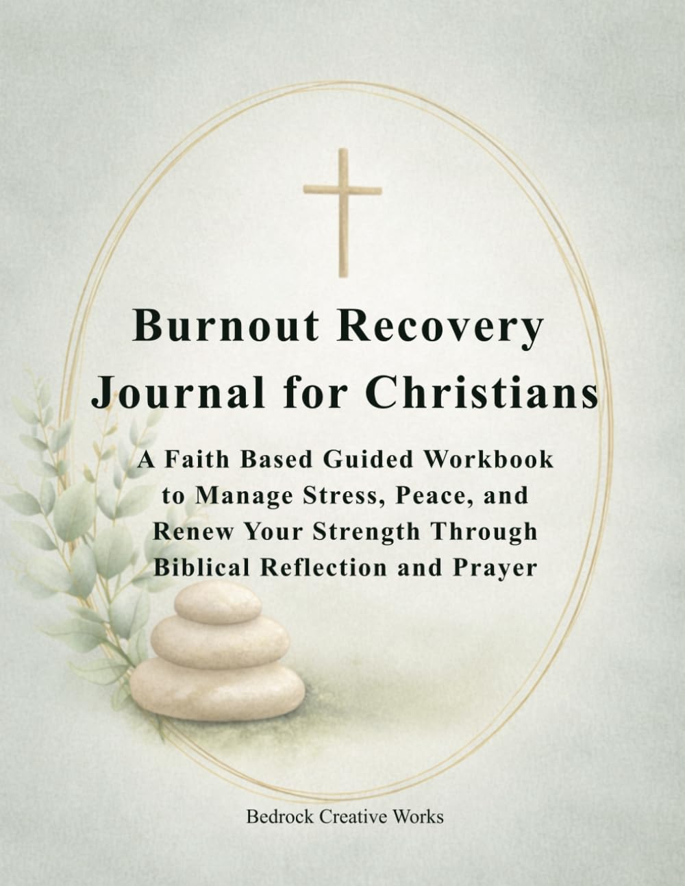 Burnout Recovery Journal for Christians: A Faith Based Guided Workbook to Overcome Stress, Restore Peace, and Renew Your Strength Through Biblical Reflection and Prayer