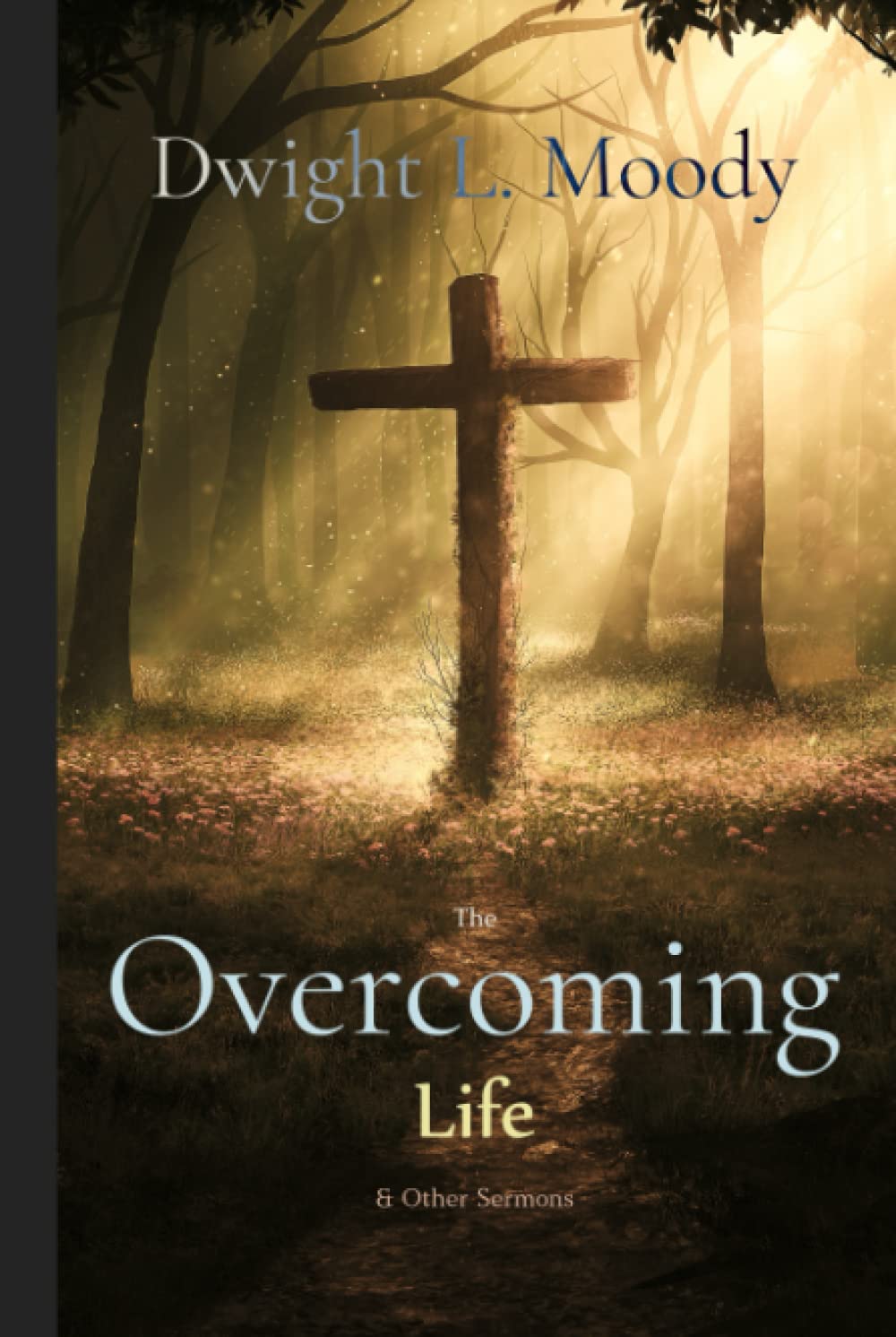 Dwight L. Moody Classics: The Overcoming Life: and Other Sermons