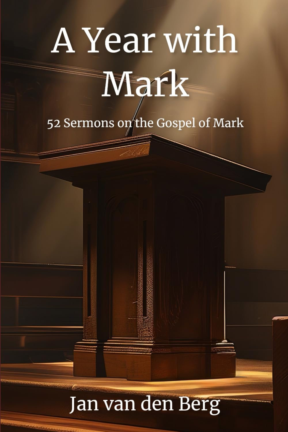 A Year with Mark: 52 Full Sermons Covering the Gospel of Mark (Biblical Sermon Series Book #6)