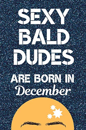 Sexy Bald Dudes Are Born in December: Gifts for Bald Men. This laugh out loud Funny Notebook / Funny journal is 6x9in size with 120 lined ruled pages, ... Bald Man Gifts. Funny birthday Gifts for Men.