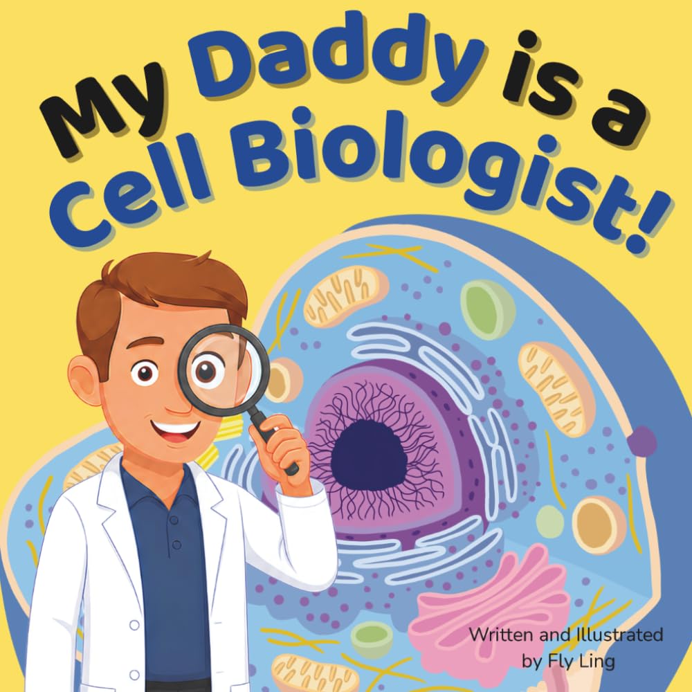 My Daddy is a Cell Biologist!: A Rhyming STEM Picture Book Celebrating the Scientists Who Study the Structure and Function of Cells (The Flyling Lab: Science (Careers for Kids Ages 2-6))