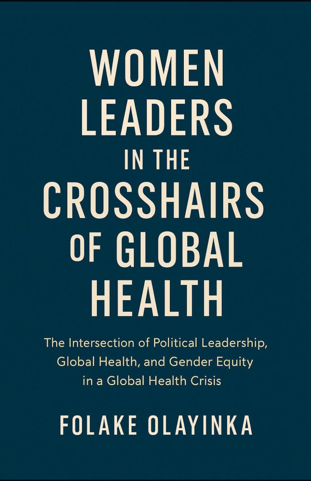 WOMEN LEADERS IN THE CROSSHAIRS OF GLOBAL HEALTH: THE INTERSECTION OF POLITICAL LEADERSHIP, GLOBAL HEALTH AND GENDER EQUITY IN A GLOBAL HEALTH CRISIS