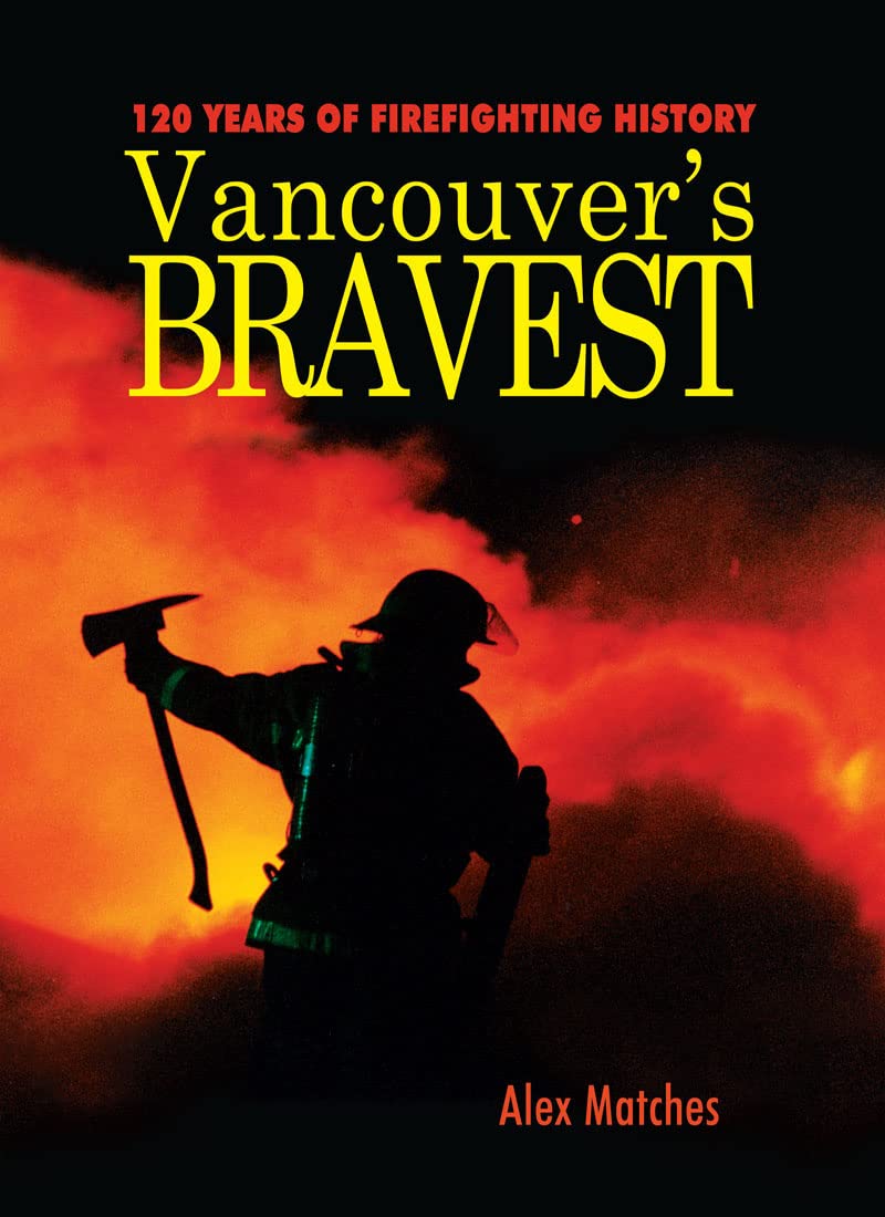 Vancouvers Bravest 120 Years of Firefighting History Matches, Alex