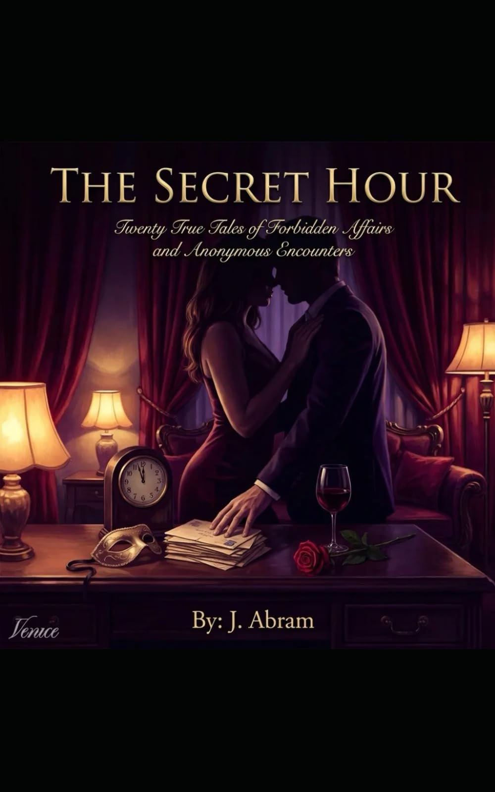 The Secret Hour: Twenty True Tales of Forbidden Affairs and Anonymous Encounters - Volume 1
