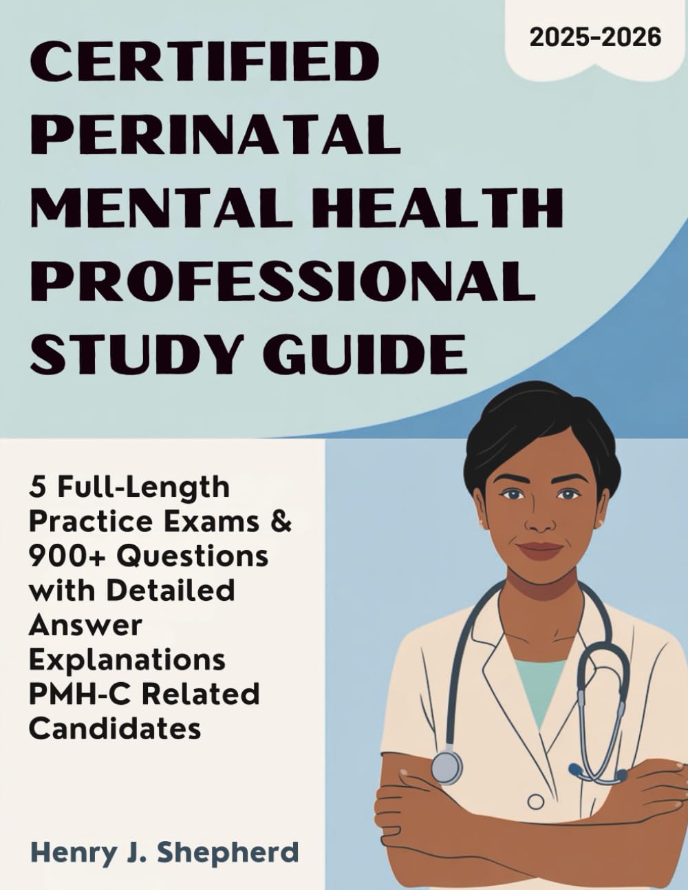 CERTIFIED PERINATAL MENTAL HEALTH PROFESSIONAL STUDY GUIDE (2025-2026): 5 Full-Length Practice Exams & 900+ Questions with Detailed Answer Explanations PMH-C Related Candidates
