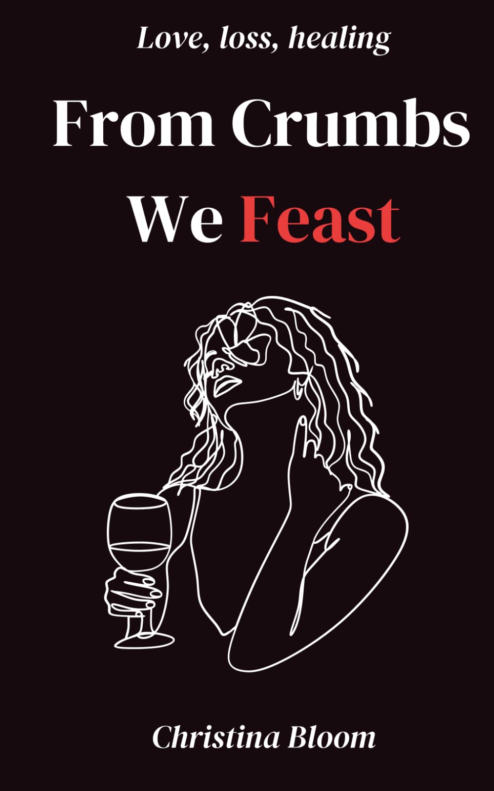 From Crumbs We Feast: Poems on Love, Heartbreak, Healing and Finding Your Way Home (Dandelions & Wildflowers)