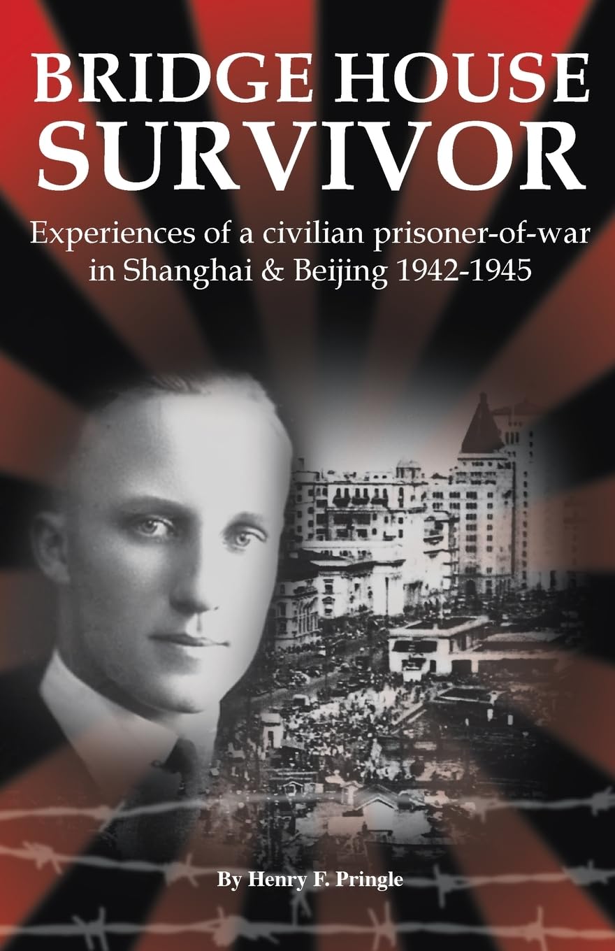Bridge House Survivor: Experiences of a Civilian Prisoner-of-War in Shanghai & Beijing 1942–1945