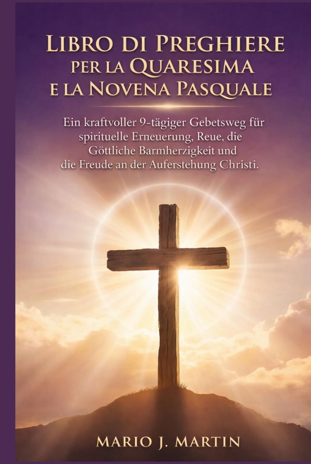 LIBRO DI PREGHIERE PER LA QUARESIMA E LA NOVENA PASQUALE: Un potente percorso di preghiera di 9 giorni per il rinnovamento spirituale, il pentimento, la Divina Misericordia e la gioia della.