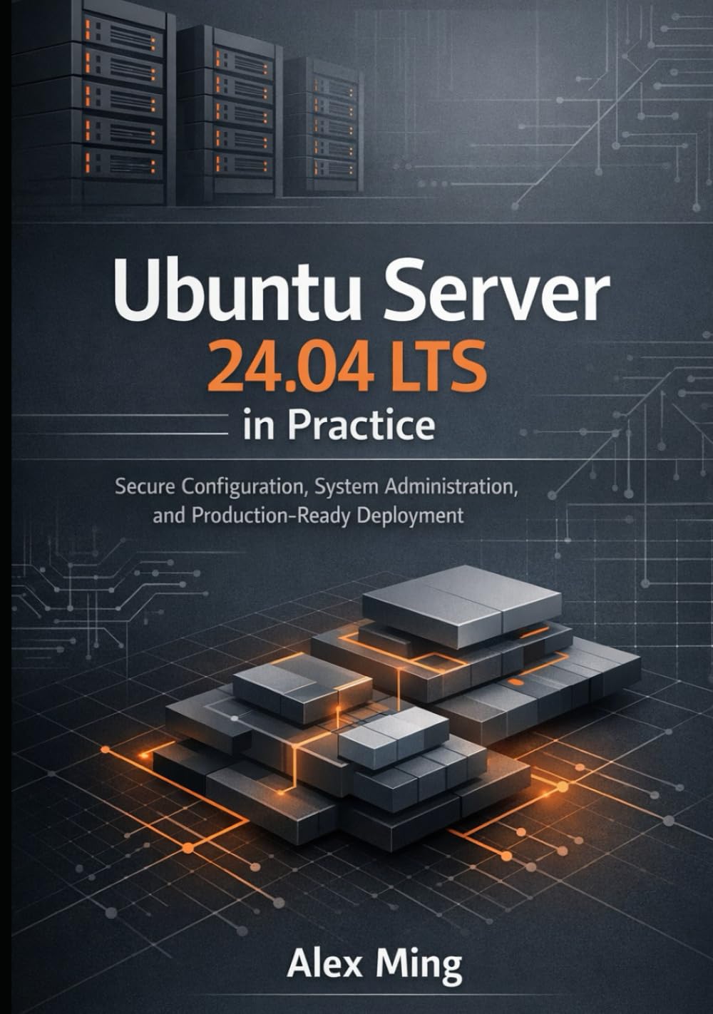 Ubuntu Server 24.04 LTS in Practice: Secure Configuration, System Administration, and Production Ready Deployment (Modern Platform Operations Series)