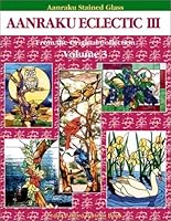 Aanraku Eclectic Stained Glass Pattern Book Volume 3 0970809956 Book Cover