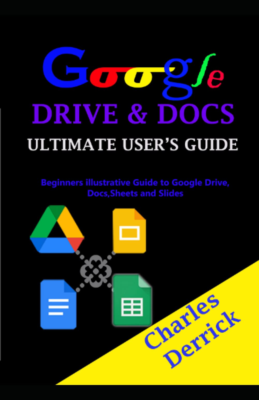 Google Drive and Docs Ultimate User's Guide: Beginners Illustrative Guide to Google Drive , Docs, Sheets and Slides