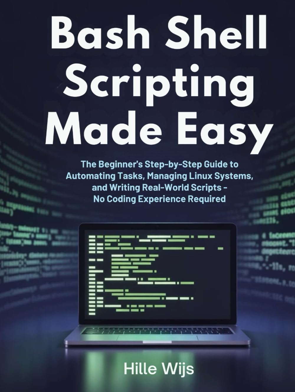 BASH SHELL SCRIPTING MADE EASY: The Beginner's Step-by-Step Guide to Automating Tasks, Managing Linux Systems, and Writing Real-World Scripts — No Coding Experience Required