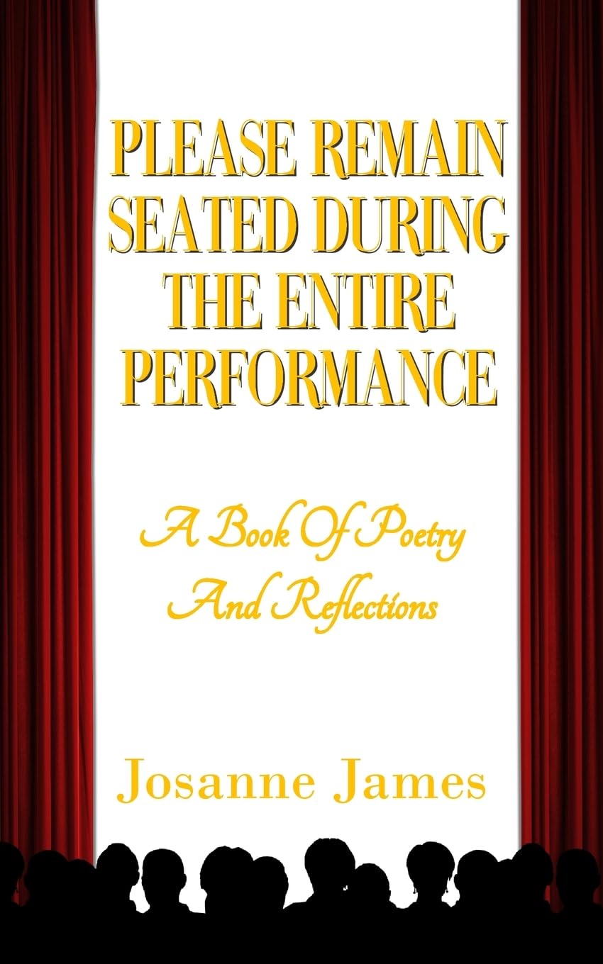 Please Remain Seated During the Entire Performance: A Book Of Poetry and Reflections