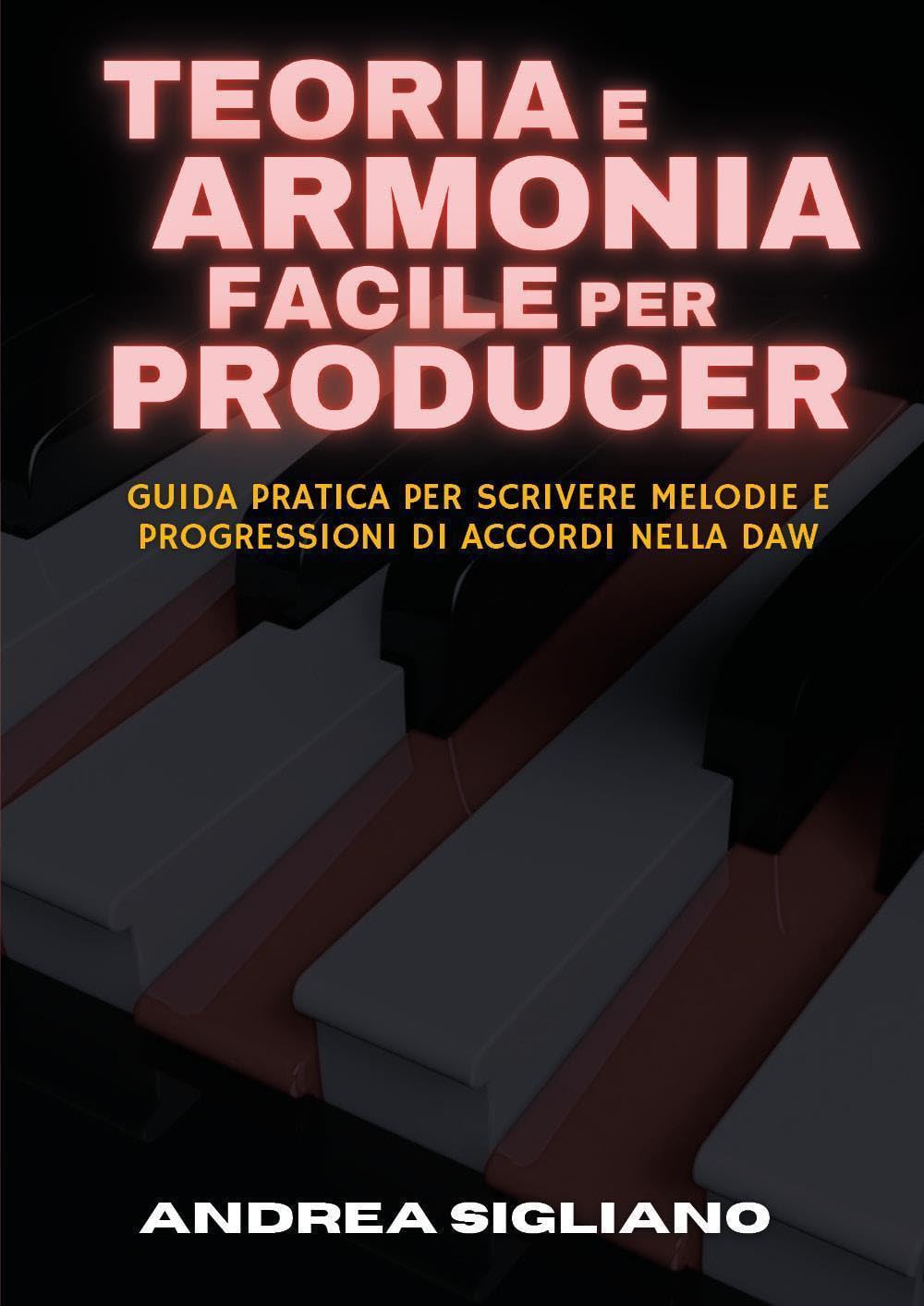 Teoria e Armonia Facile per Producer: Guida Pratica per Scrivere Melodie e Progressioni di Accordi nella DAW