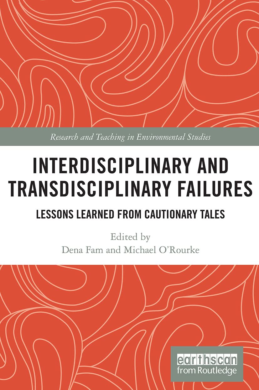 Interdisciplinary and Transdisciplinary Failures: Lessons Learned from Cautionary Tales (Research and Teaching in Environmental Studies)
