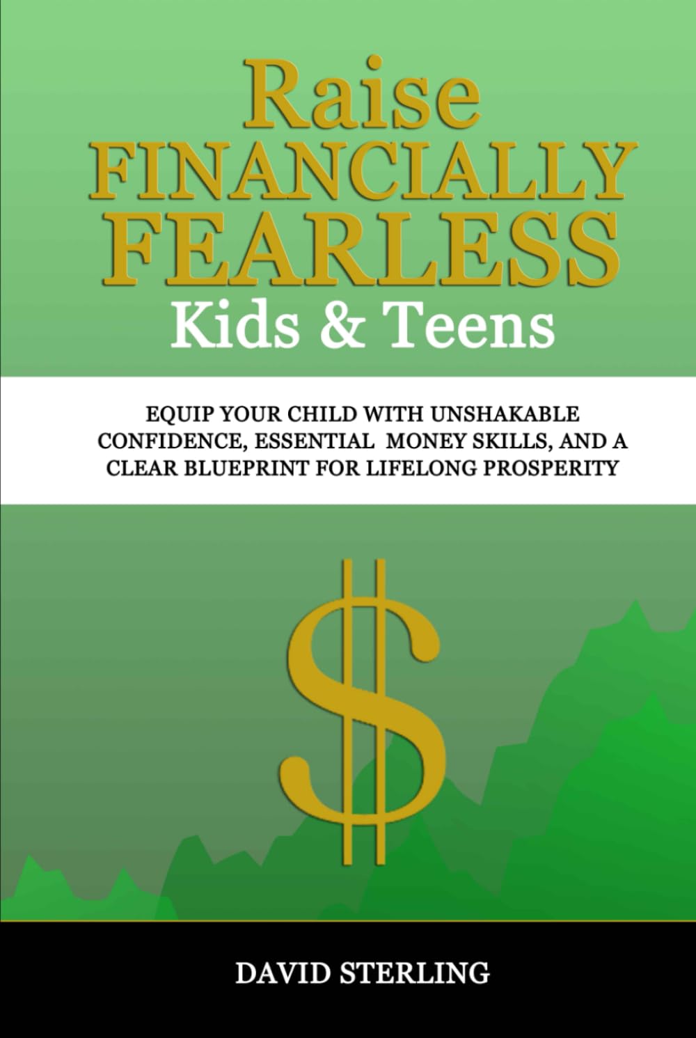 Raise FINANCIALLY FEARLESS Kids & Teens: Equip Your Child with unshakable confidence, essential money skills, and a clear blueprint for lifelong prosperity