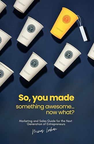 So, You Made Something Awesome... Now What?: Marketing and Sales