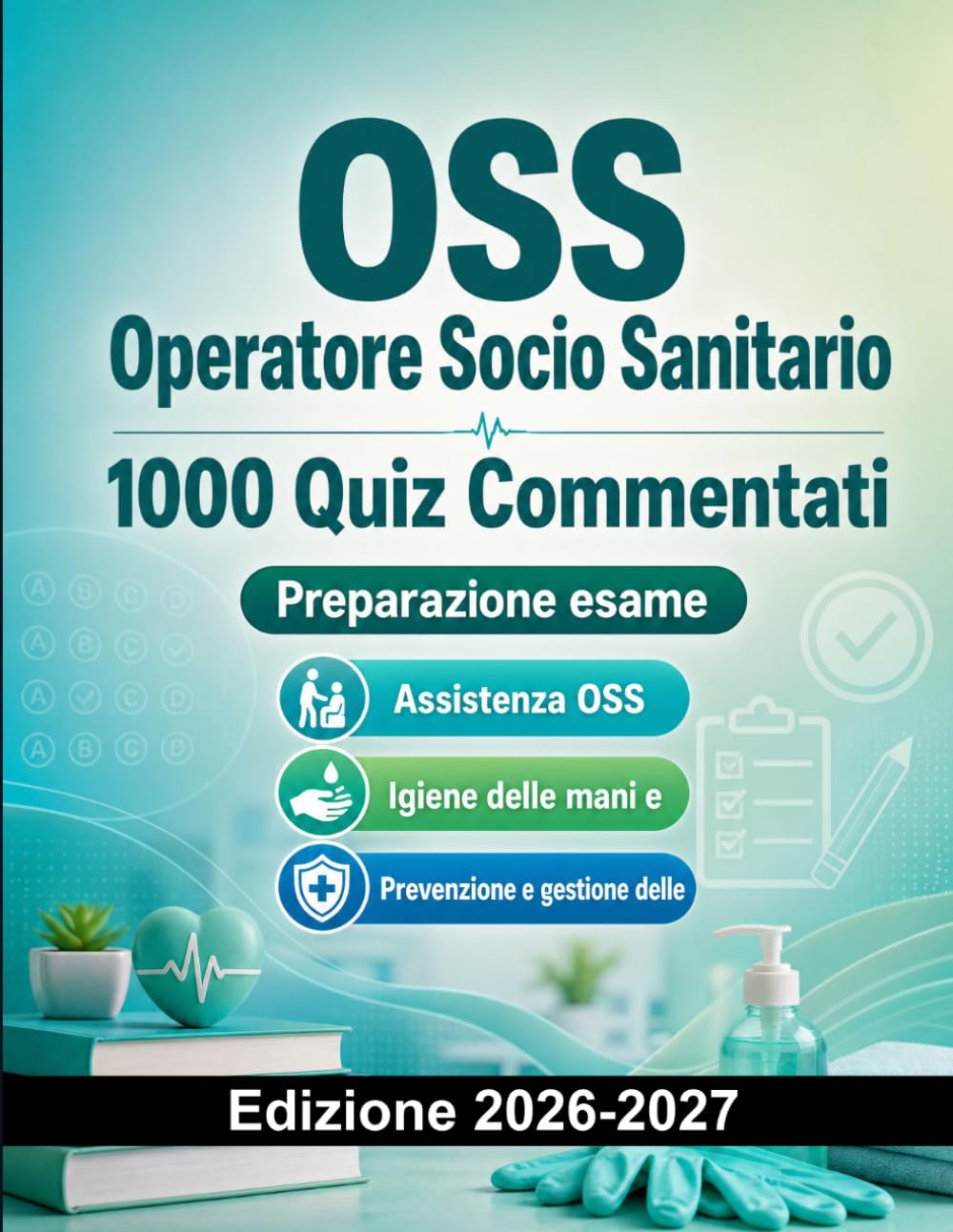 OSS Operatore Socio Sanitario : 1000 Quiz Commentati: Preparazione Esame OSS | Assistenza, Anatomia, Igiene e Legislazione Sanitaria