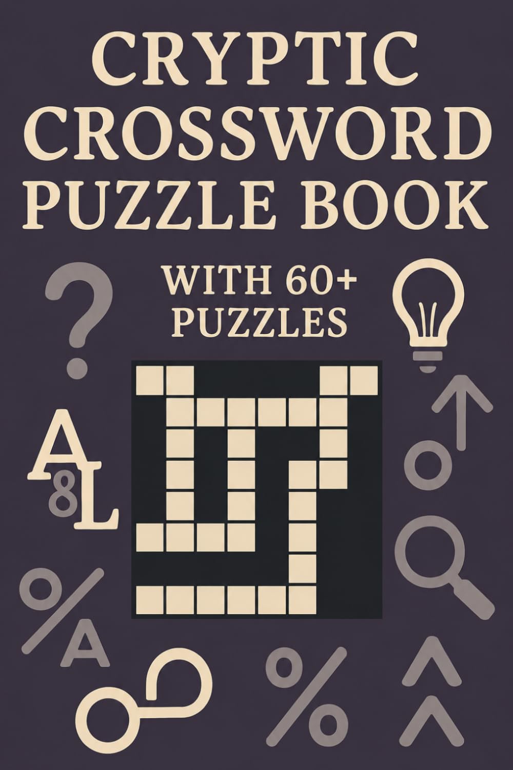 Cryptic Crossword Words: 60 Brain-Teasing Cryptic Crossword Puzzles to Challenge Your Logic, Vocabulary, and Wordplay Skills