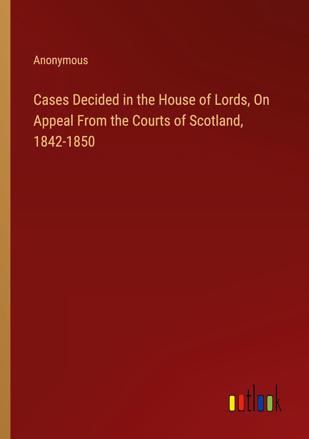 Cases Decided in the House of Lords, On Appeal From the Courts of