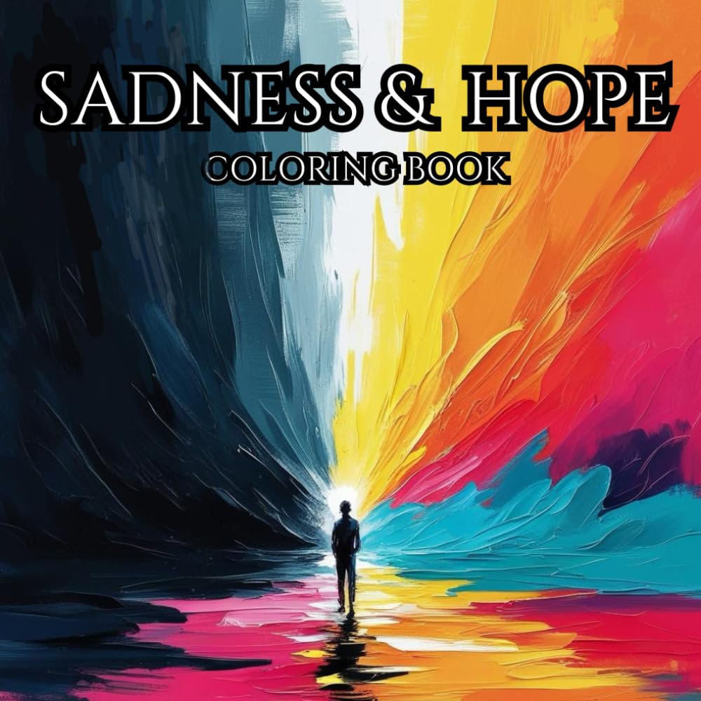 SADNESS & HOPE. Series of Therapeutic Coloring Books For Adults and Teenagers For Creativity And Mindfulness.: Symbolic drawings of sadness and depression and awakening hope. (Difficult Emotions.)
