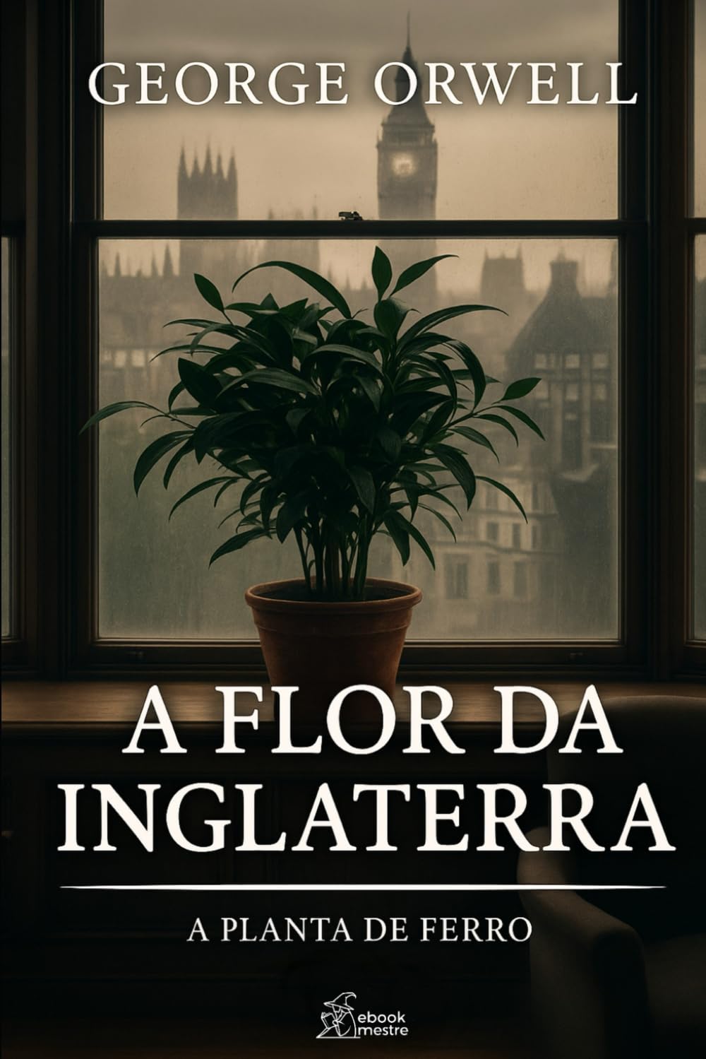 A Flor da Inglaterra: A Planta de Ferro (Coleção G Orwell)