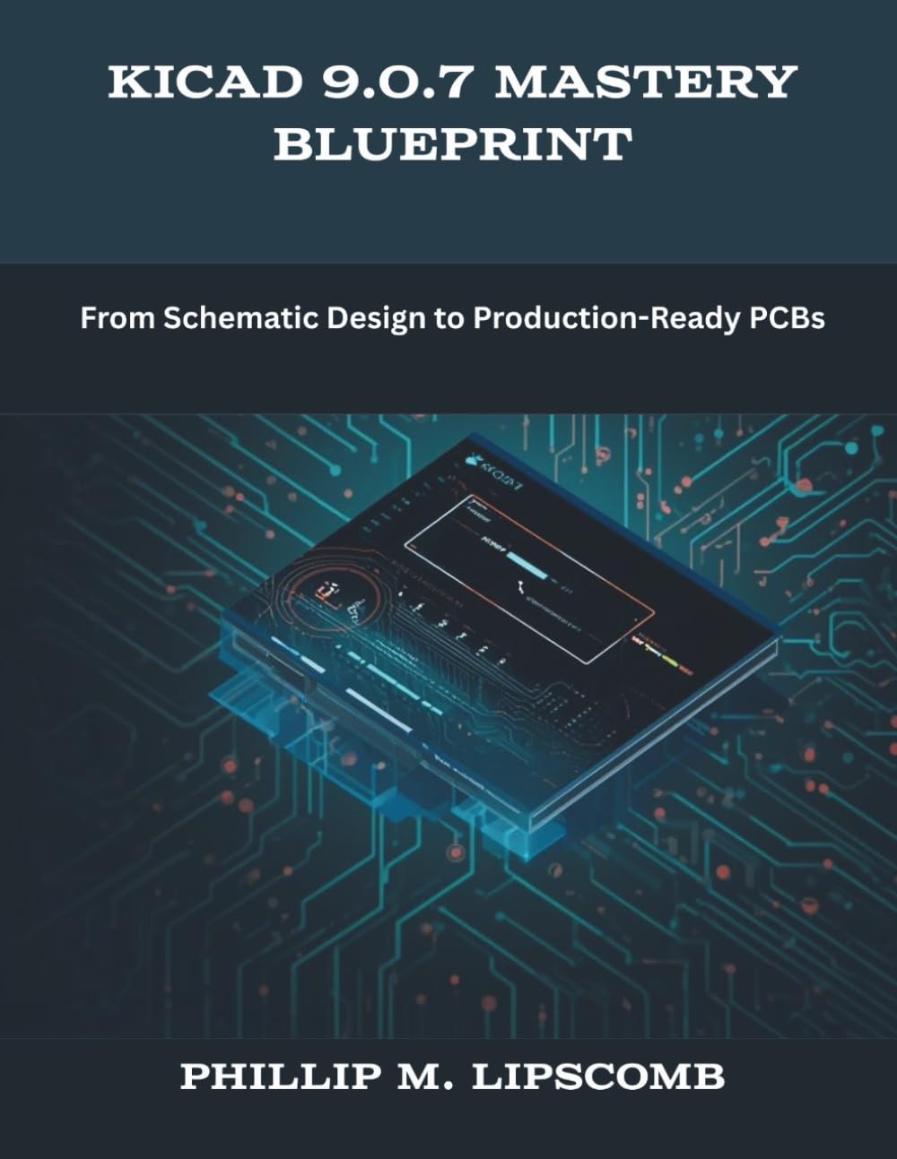 KiCad 9.0.7 Mastery Blueprint: From Schematic Design to Production-Ready PCBs (The New Time Developers)