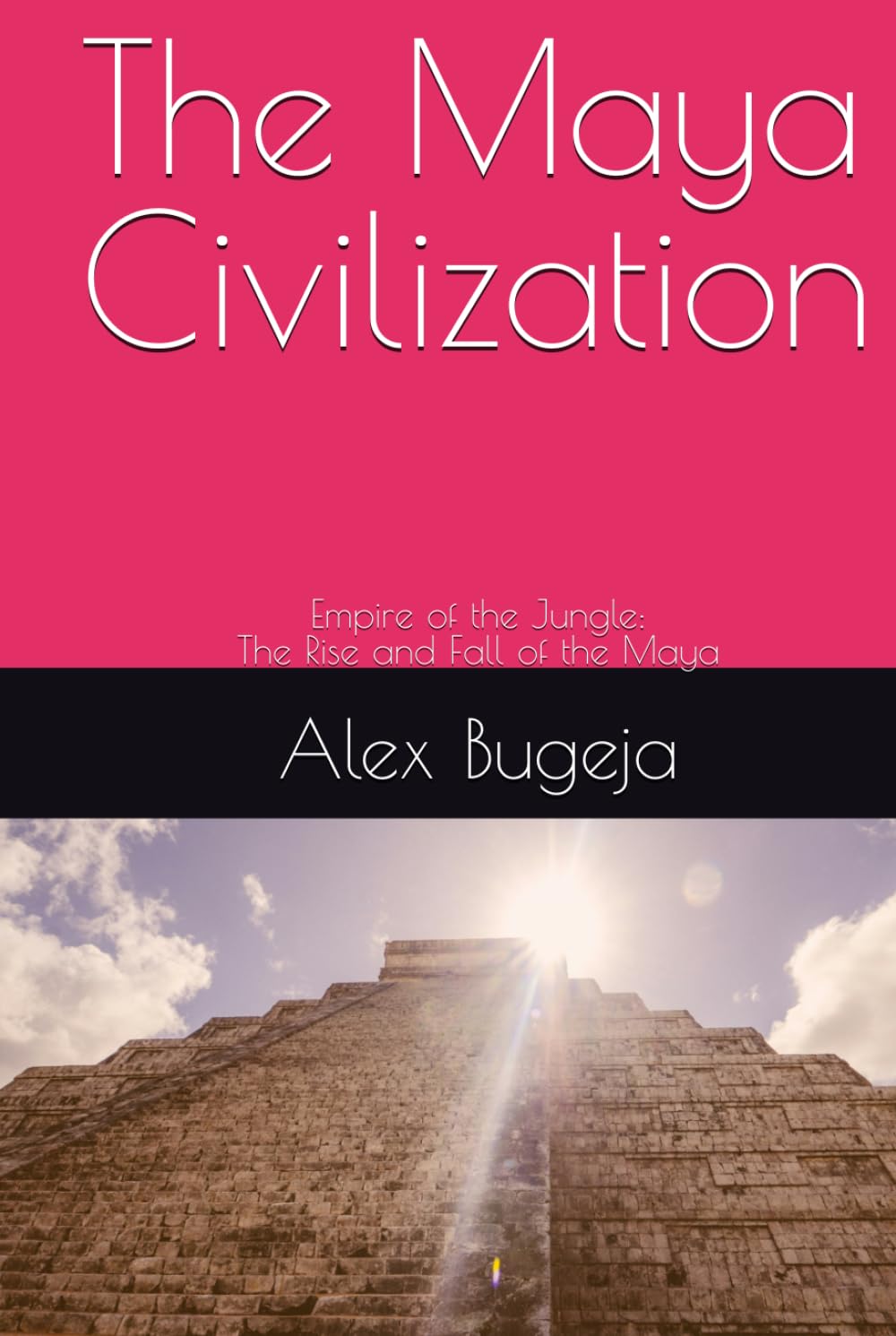 The Maya Civilization: Empire of the Jungle: The Rise and Fall of the Maya