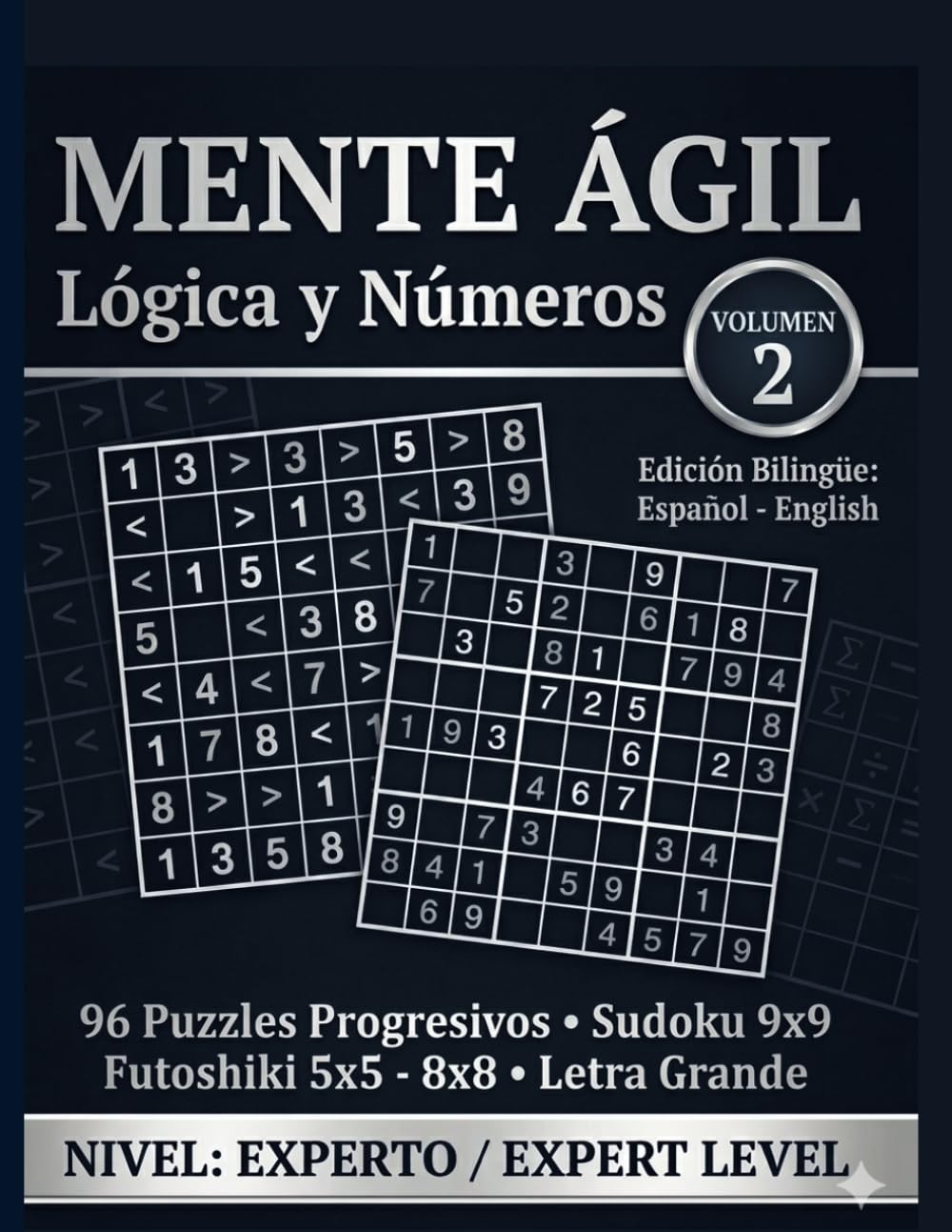 MENTE ÁGIL: LÓGICA Y NÚMEROS: Volume 2 - Futoshiki & Sudoku. 96 Progressive Logic Puzzles. Bilingual Edition: English - Español.