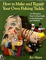 How to Make and Repair Your Own Fishing Tackle: An Illustrated Step-By-Step Guide for the Fisherman and Lobbyist 0396085555 Book Cover