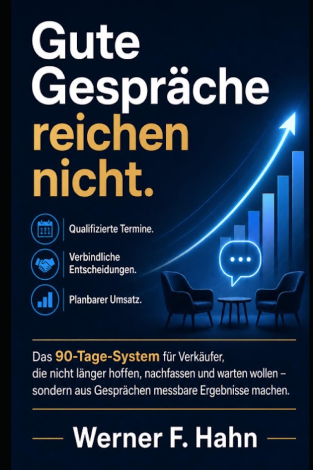 Gute Gespräche reichen nicht!: Das 90-Tage-System für Verkäufer, die nicht länger hoffen, nachfassen und warten wollen - sondern aus Gesprächen messbare Ergebnisse machen.