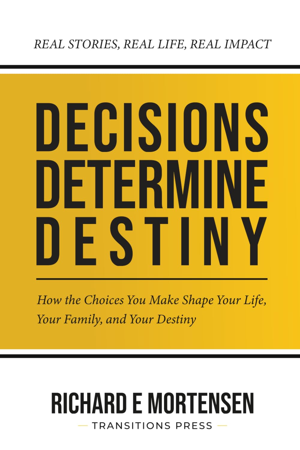 Decisions Determine Destiny: How the Choices You Make, Shape Your Life, Your Family, and Your Destiny
