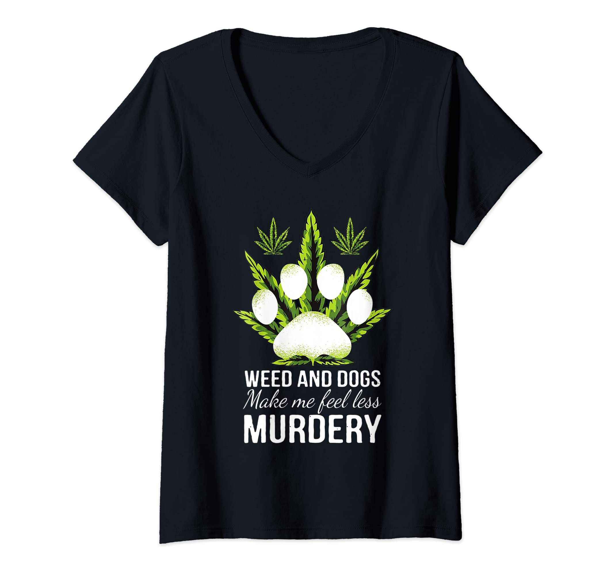 Womens Weed And Dogs Make Me Feel Less Murdery Gift V-Neck T-Shirt