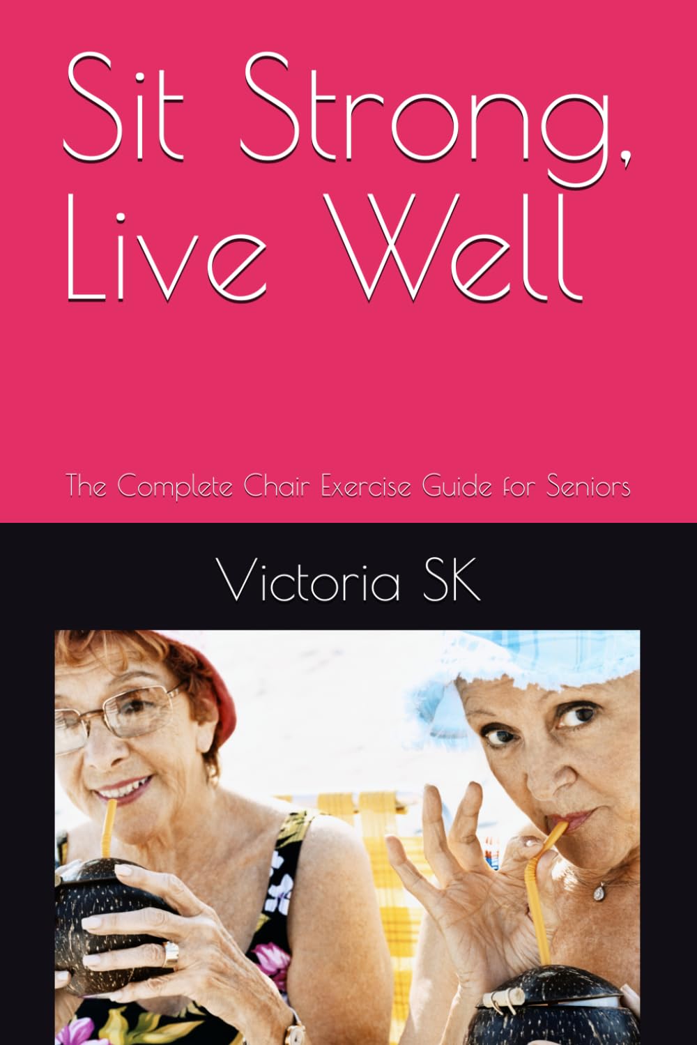 Sit Strong, Live Well: The Complete Chair Exercise Guide for Seniors