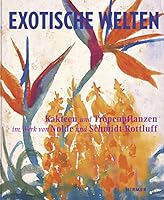 Exotic Worlds: Cacti and Tropical Plants in the Works of Nolde and Schmidt-Rottluff 3777426725 Book Cover