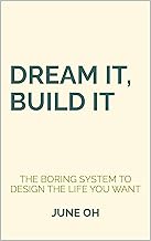 Dream It, Build It: The Boring System to Design the Life You Want