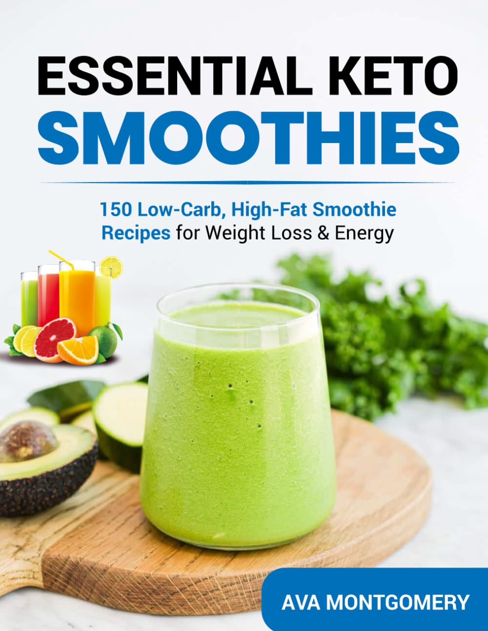 Essential Keto Smoothies: 150 Low-Carb, High-Fat Smoothie Recipes for Weight Loss & Energy