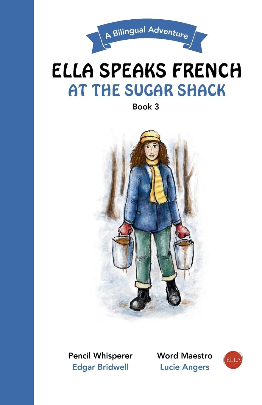 Ella Speaks French At The Sugar Shack: A Bilingual Adventure: 3 (Ella Speaks French - A Bilingual Adventure)