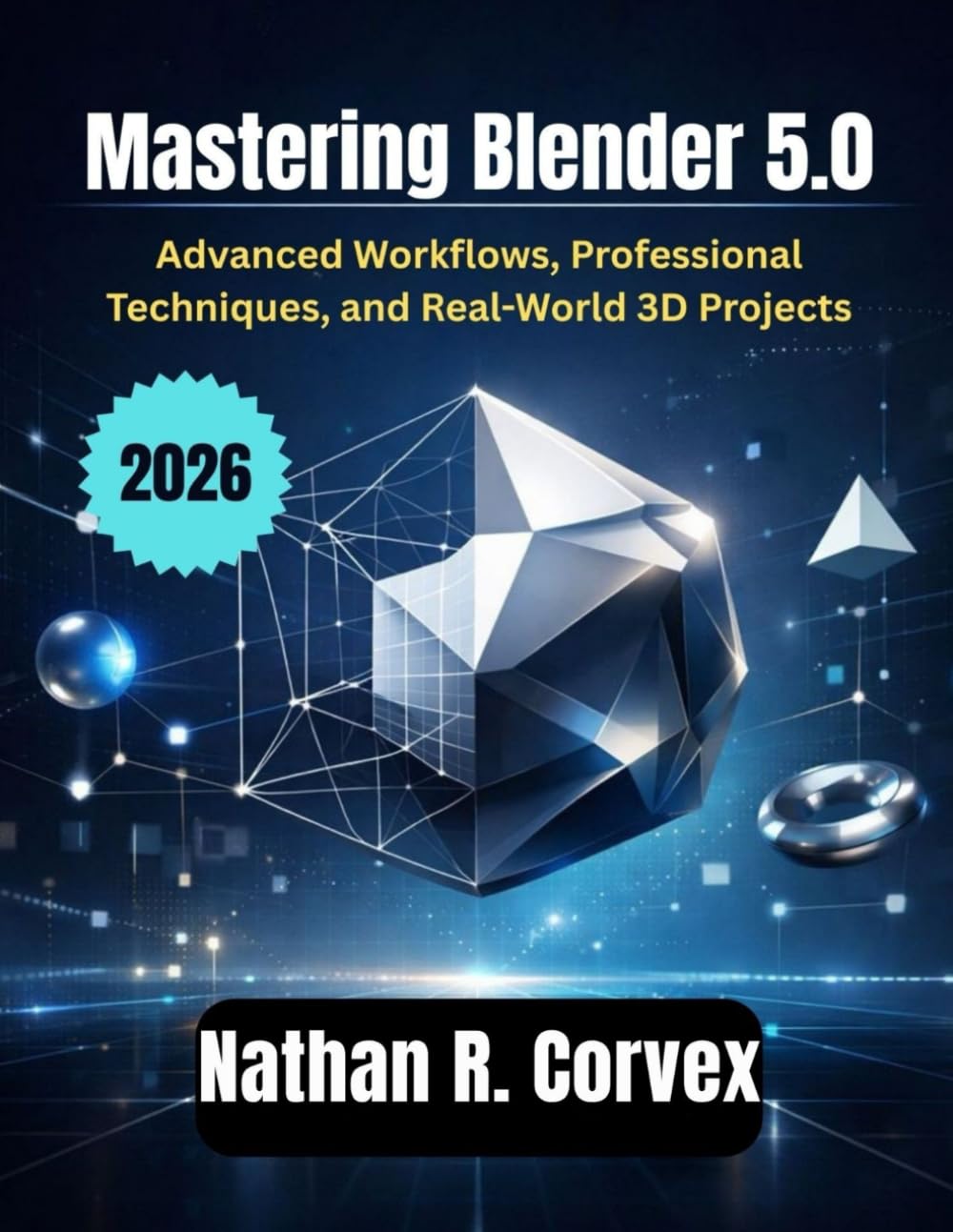 Mastering Blender 5.0: Advanced Workflows, Professional Techniques, and Real-World 3D Projects