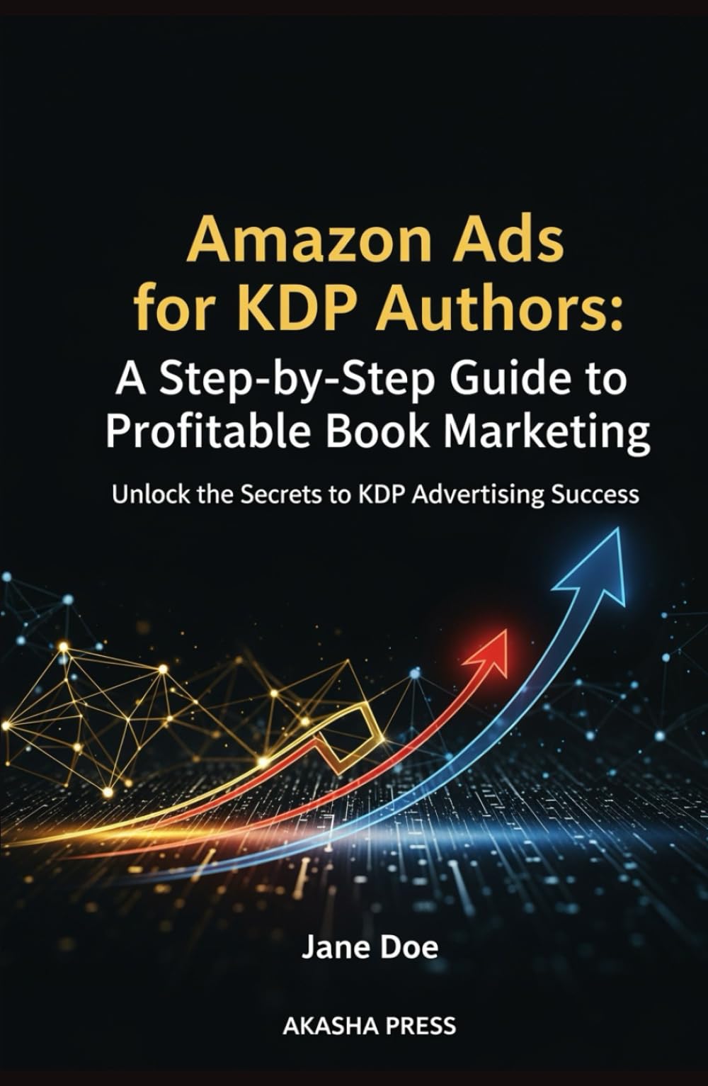 Amazon Ads for KDP Authors: A Step-by-Step Guide to Profitable Book Marketing: Unlock the Secrets to KDP Advertising Success