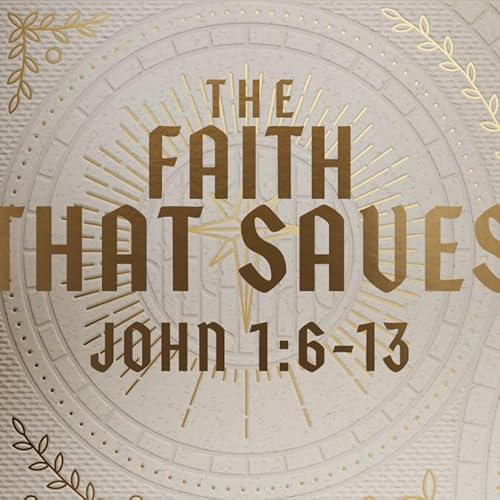 The Faith that Saves, John 1:6-13