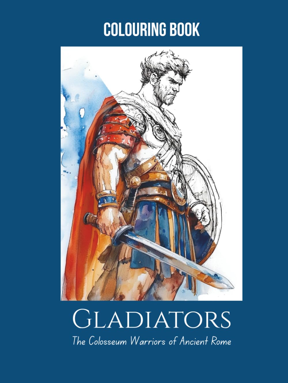 Gladiators: The Colosseum Warriors of Ancient Rome – A Colouring Book for Teens & Adults with 25 Detailed Pages: A perfect blend of history and ... facts, arena customs, and famous gladiators.