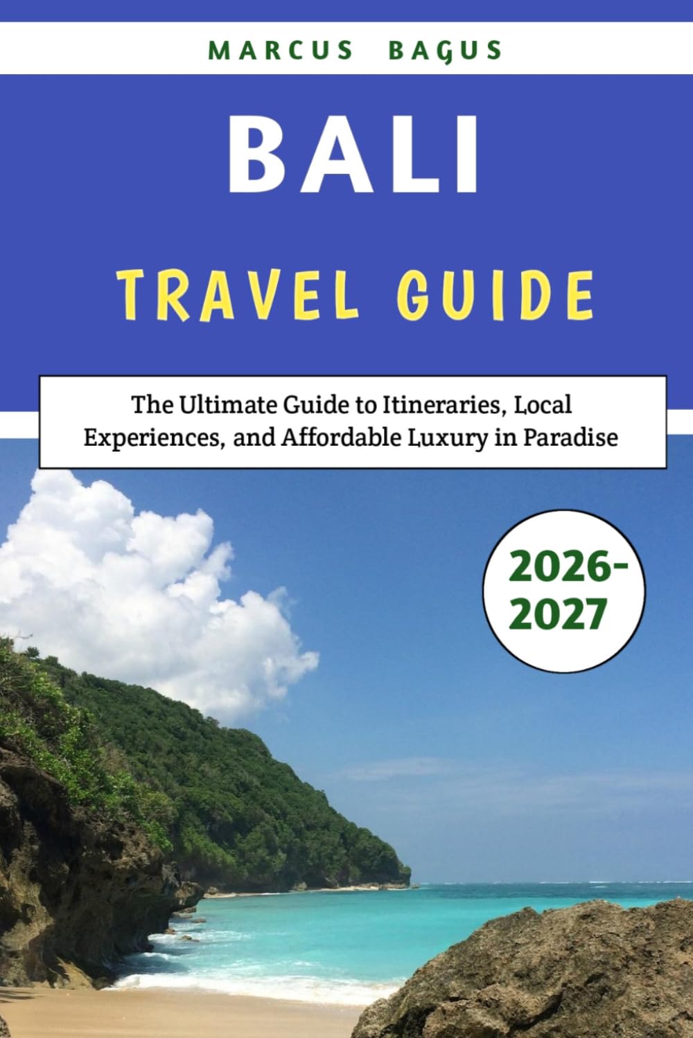 Bali Travel Guide 2026–2027: The Ultimate Guide to Itineraries, Local Experiences, and Affordable Luxury in Paradise