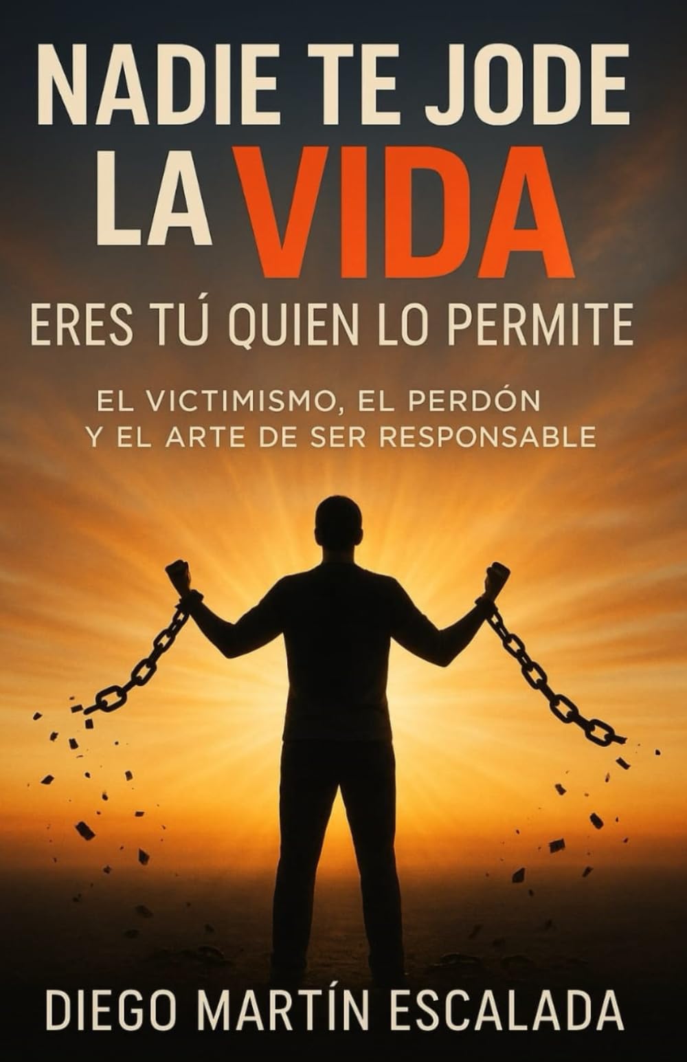 Nadie te jode la vida, eres tú quien lo permite: el victimismo, el perdón y el arte de ser responsable