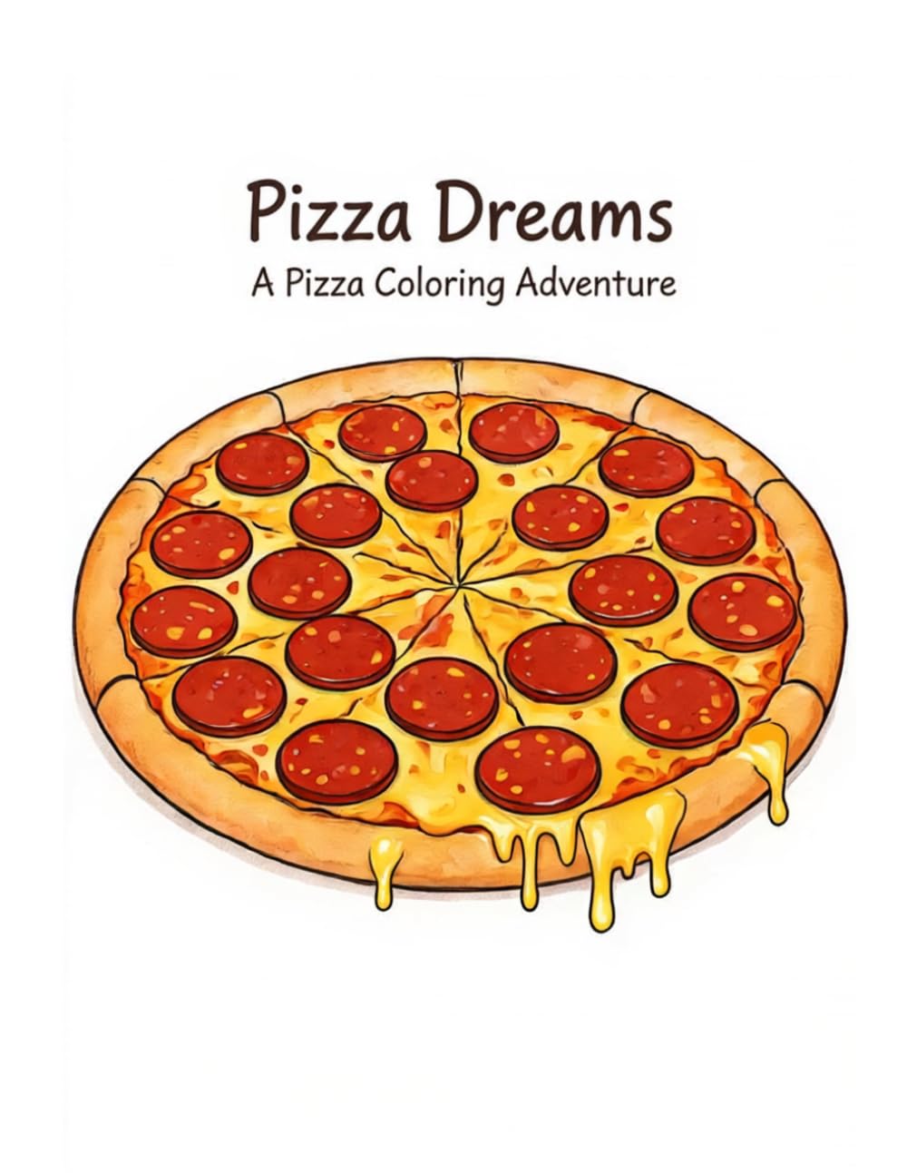Pizza Dreams: A Pizza Coloring Adventure: Relaxing, Fun, and Delicious Designs for Pizza Lovers