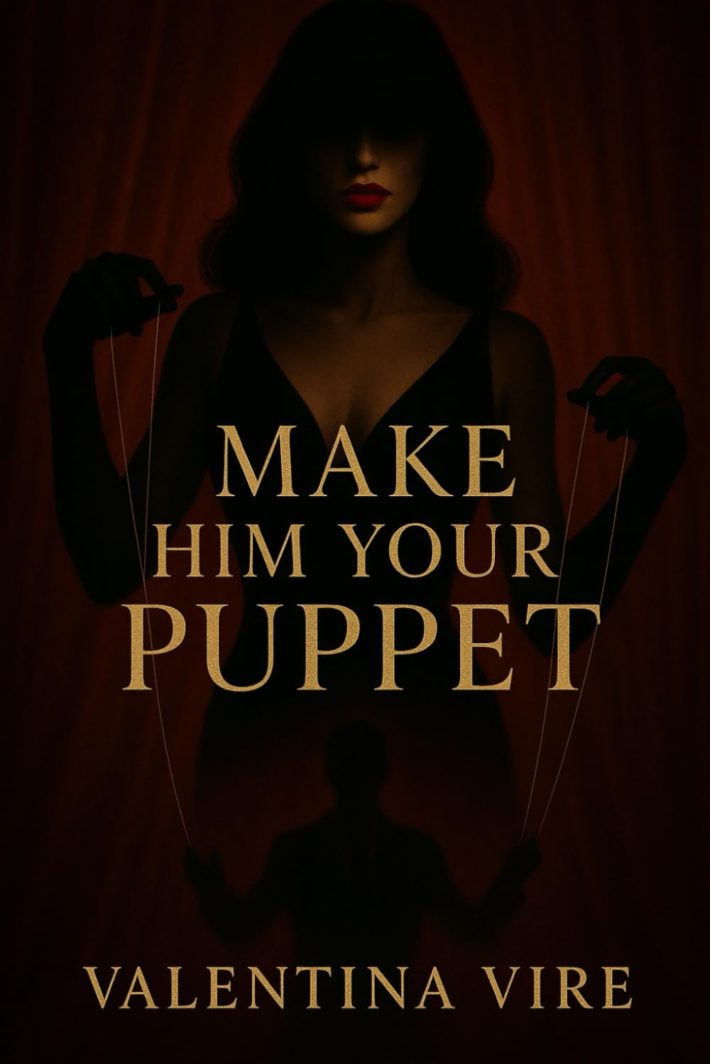 Make Him Your Puppet: How to Control His Mind, Seduce His Soul, and Make Him Chase You Forever