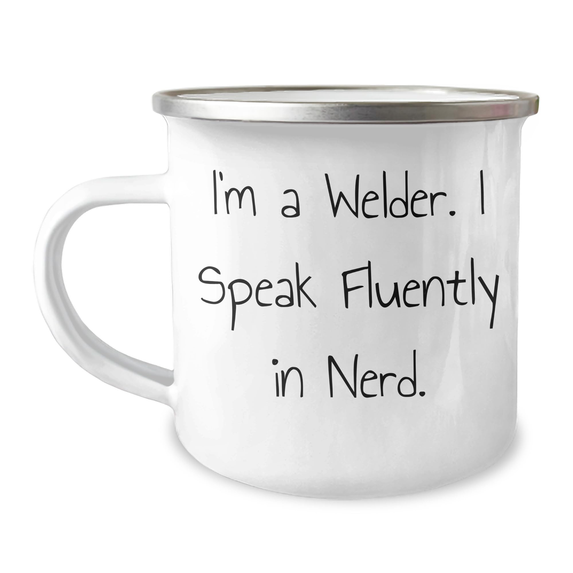 Welder's Humor Camping Mug, Funny Gift for Birthday from Friends, Unique Gift for Welder, I'm A Welder. I Speak Fluently In nerd., 12 oz Stainless Steel with Enamel Finish, Hand Wash Recommended