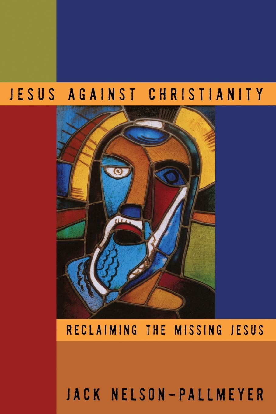 Jesus Against Christianity: Reclaiming the Missing Jesus By Jack Nelson-Pallmey