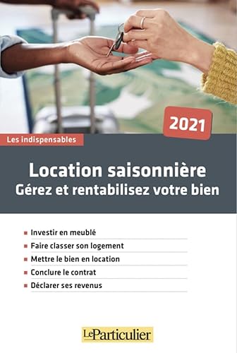 Location saisonnière 2021 - Gérez et rentabilisez votre bien: Investir en meublé. Faire classer son logement. Mettre le bien en location. Conclure le contrat. Déclarer ses revenus
