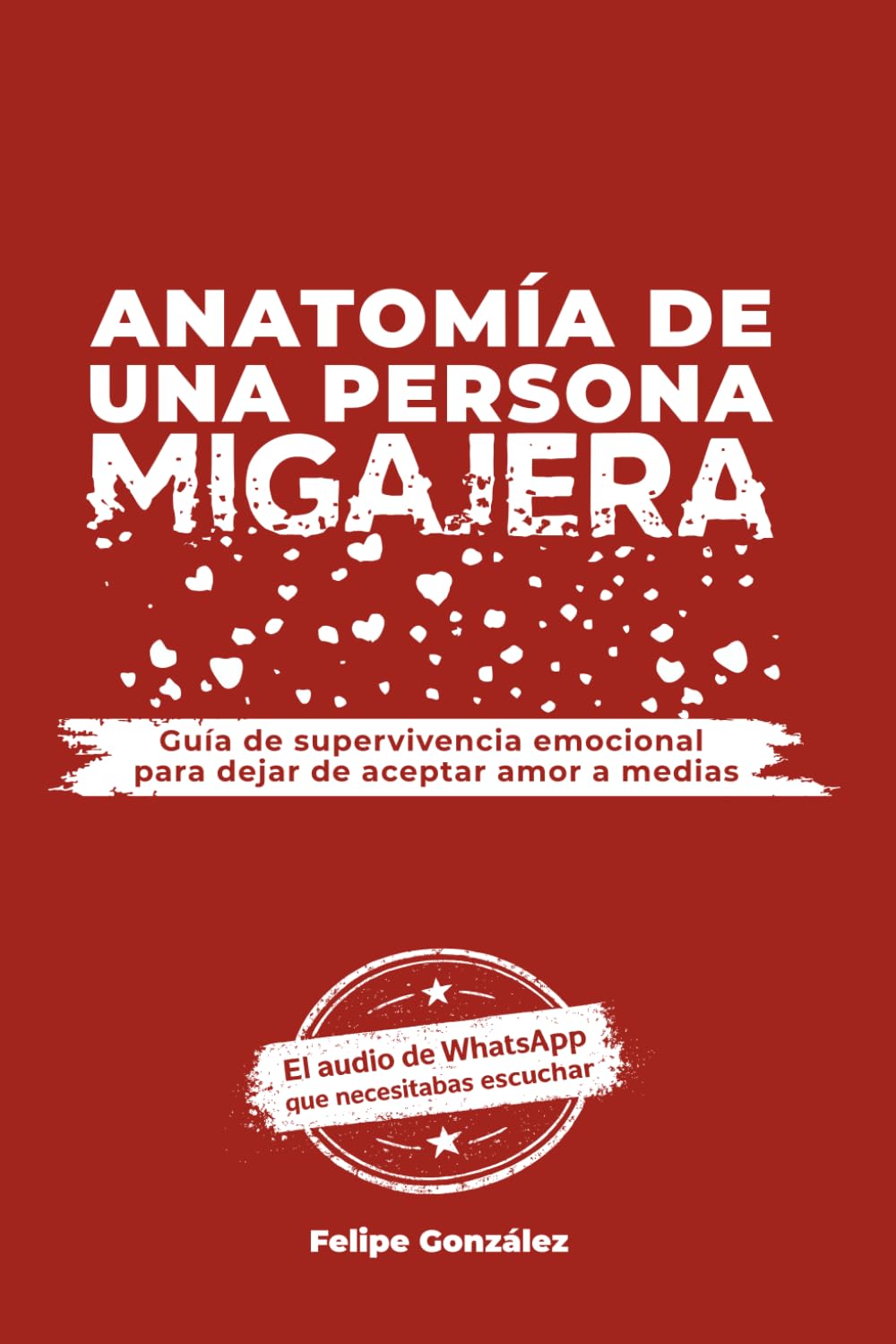 Anatomía de una persona migajera: Guía para dejar de aceptar amor a medias, superar la dependencia emocional y romper relaciones tóxicas